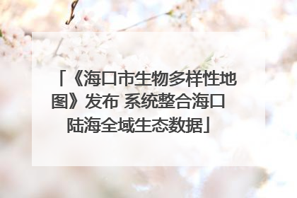 《海口市生物多样性地图》发布 系统整合海口陆海全域生态数据
