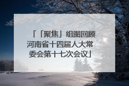 「聚焦」组图回顾河南省十四届人大常委会第十七次会议