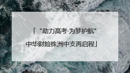 “助力高考·为梦护航”中华财险株洲中支再启程