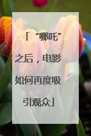 “哪吒”之后，电影如何再度吸引观众