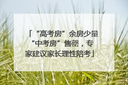 “高考房”余房少量 “中考房”售罄，专家建议家长理性陪考