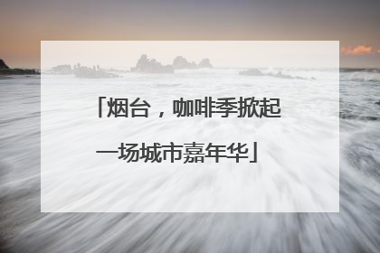 烟台，咖啡季掀起一场城市嘉年华
