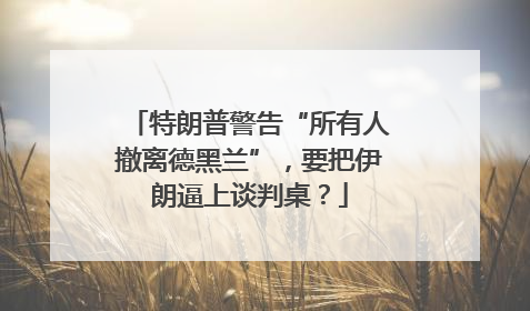特朗普警告“所有人撤离德黑兰”，要把伊朗逼上谈判桌？
