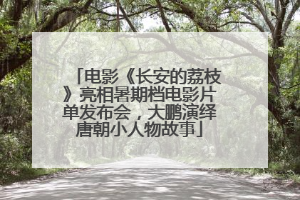 电影《长安的荔枝》亮相暑期档电影片单发布会，大鹏演绎唐朝小人物故事