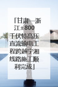 甘肃—浙江±800千伏特高压直流输电工程跨越宁湘线路施工顺利完成