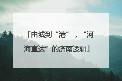 由城到“港”，“河海直达”的济南逻辑