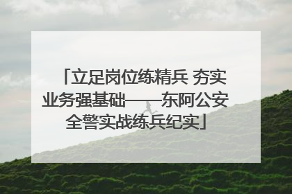 立足岗位练精兵 夯实业务强基础——东阿公安全警实战练兵纪实