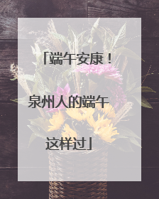 端午安康！泉州人的端午这样过