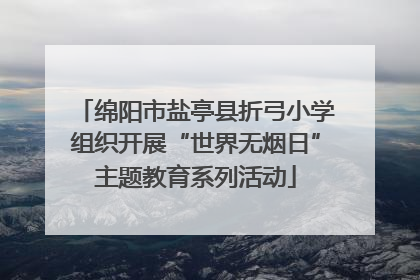 绵阳市盐亭县折弓小学组织开展“世界无烟日”主题教育系列活动