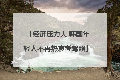 经济压力大 韩国年轻人不再热衷考驾照