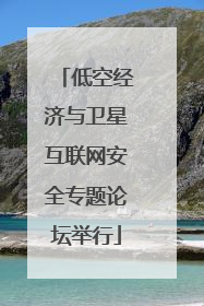 低空经济与卫星互联网安全专题论坛举行