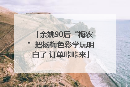 余姚90后“梅农”把杨梅色彩学玩明白了 订单咔咔来