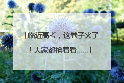 临近高考，这卷子火了！大家都抢着看……