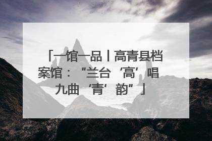 一馆一品丨高青县档案馆：“兰台‘高’唱 九曲‘青’韵”