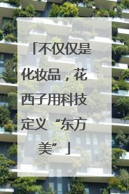 不仅仅是化妆品，花西子用科技定义“东方美”