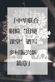 中华联合财险“田埂课堂”谱写乡村振兴新篇章
