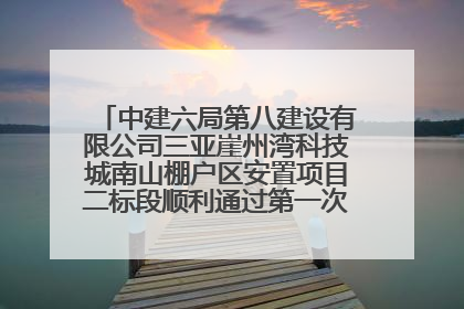 中建六局第八建设有限公司三亚崖州湾科技城南山棚户区安置项目二标段顺利通过第一次主体结构验收