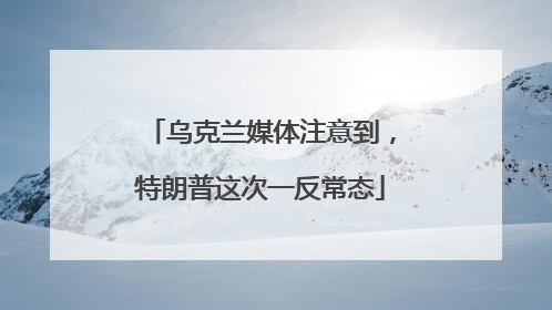 乌克兰媒体注意到，特朗普这次一反常态