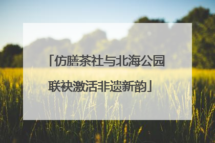 仿膳茶社与北海公园联袂激活非遗新韵