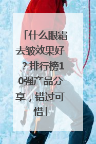 什么眼霜去皱效果好？排行榜10强产品分享，错过可惜