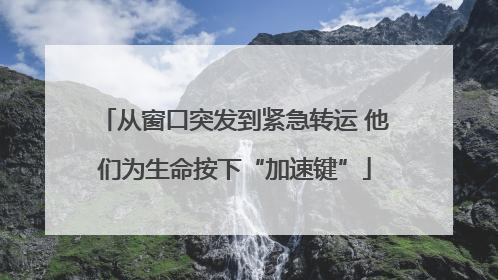从窗口突发到紧急转运 他们为生命按下“加速键”