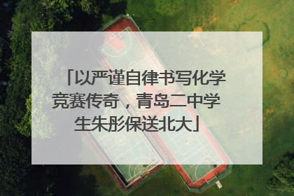以严谨自律书写化学竞赛传奇，青岛二中学生朱彤保送北大