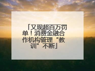又现超百万罚单！消费金融合作机构管理“教训”不断