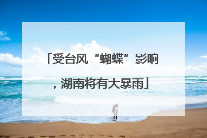 受台风“蝴蝶”影响，湖南将有大暴雨