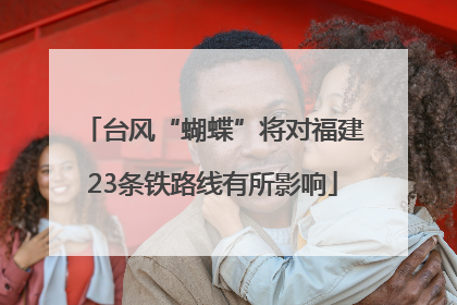 台风“蝴蝶”将对福建23条铁路线有所影响