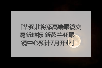 华强北将添高端眼镜交易新地标 新燕兰4F眼镜中心预计7月开业