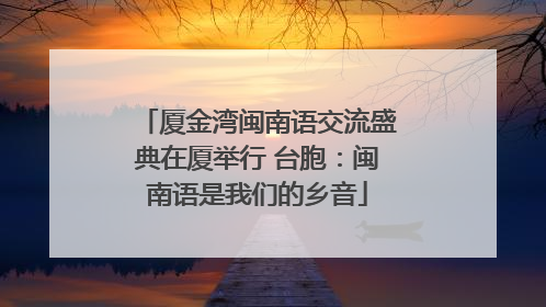厦金湾闽南语交流盛典在厦举行 台胞：闽南语是我们的乡音