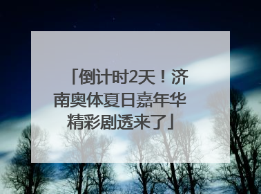 倒计时2天！济南奥体夏日嘉年华精彩剧透来了