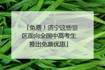 免费！济宁这些景区面向全国中高考生推出免票优惠