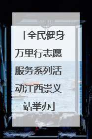 全民健身万里行志愿服务系列活动江西崇义站举办