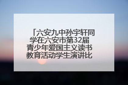 六安九中孙宇轩同学在六安市第32届青少年爱国主义读书教育活动学生演讲比赛中荣获一等奖