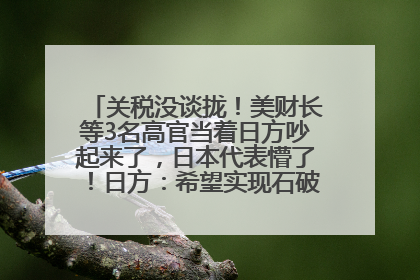 关税没谈拢！美财长等3名高官当着日方吵起来了，日本代表懵了！日方：希望实现石破茂与特朗普的会晤