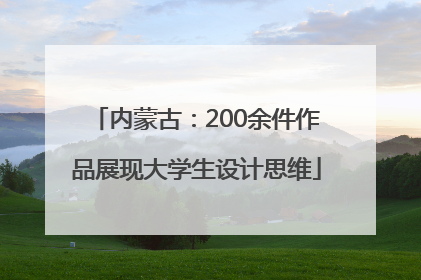内蒙古：200余件作品展现大学生设计思维