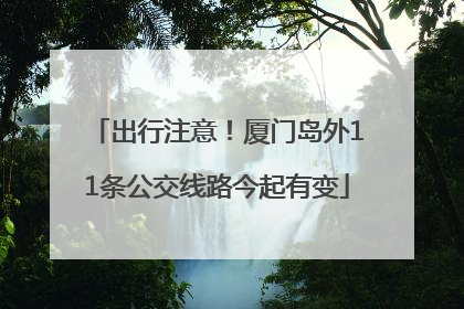 出行注意！厦门岛外11条公交线路今起有变