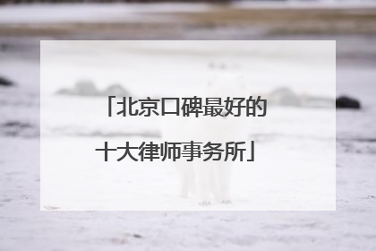 北京口碑最好的十大律师事务所