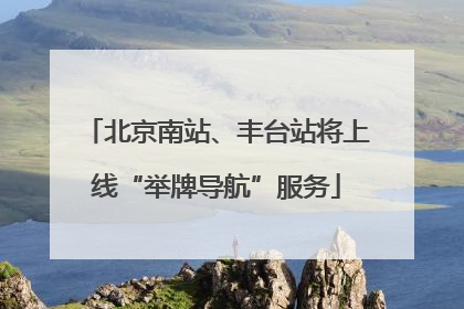 北京南站、丰台站将上线“举牌导航”服务
