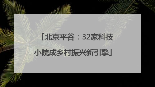 北京平谷：32家科技小院成乡村振兴新引擎