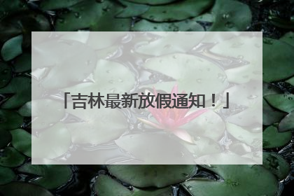吉林最新放假通知！