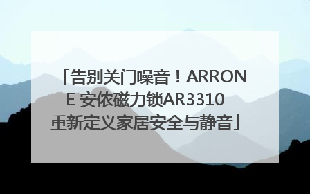 告别关门噪音！ARRONE 安侬磁力锁AR3310重新定义家居安全与静音