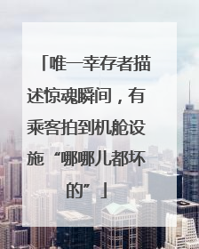 唯一幸存者描述惊魂瞬间，有乘客拍到机舱设施“哪哪儿都坏的”