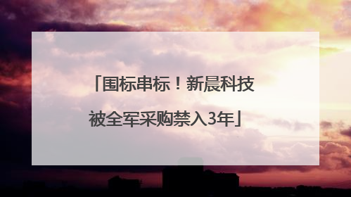围标串标！新晨科技被全军采购禁入3年
