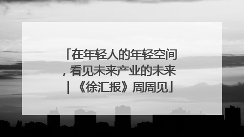 在年轻人的年轻空间，看见未来产业的未来｜《徐汇报》周周见