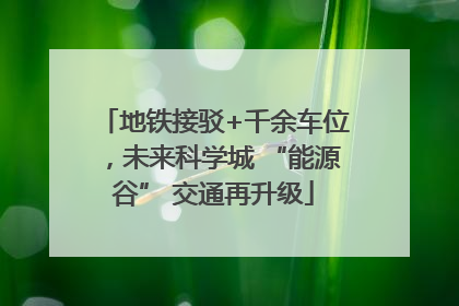 地铁接驳+千余车位，未来科学城 “能源谷” 交通再升级