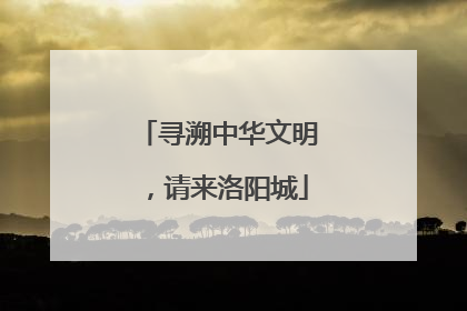 寻溯中华文明，请来洛阳城