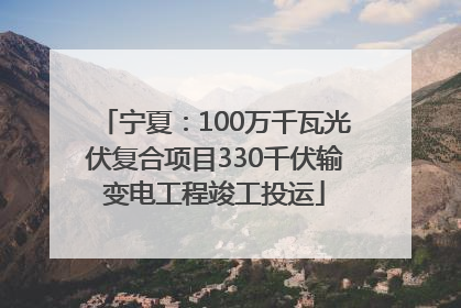 宁夏：100万千瓦光伏复合项目330千伏输变电工程竣工投运