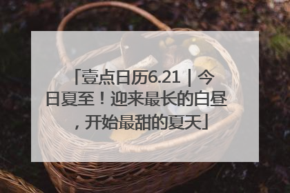 壹点日历6.21｜今日夏至！迎来最长的白昼，开始最甜的夏天